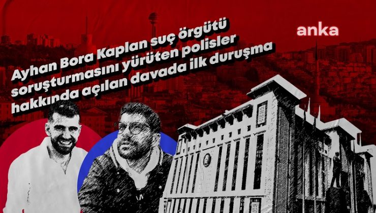 Ayhan Bora Kaplan soruşturmasını yürüten polisler hakkında açılan davada ilk duruşma