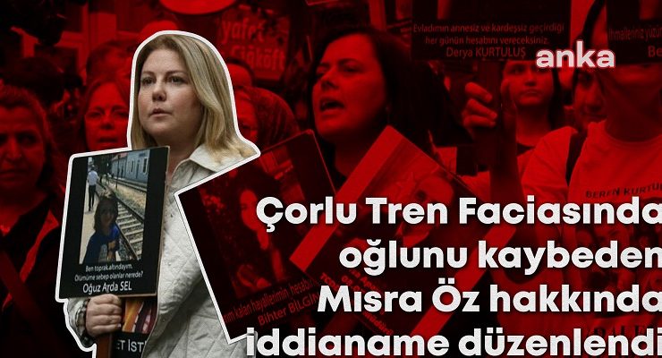 Çorlu tren faciasında oğlunu kaybeden Mısra Öz hakkında kamu görevlisine hakaretten iddianame düzenlendi